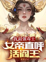 我最强毒士女帝直呼活阎王星星子