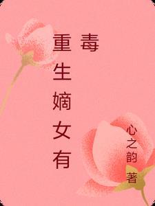 重生嫡女有毒免费阅读无弹窗