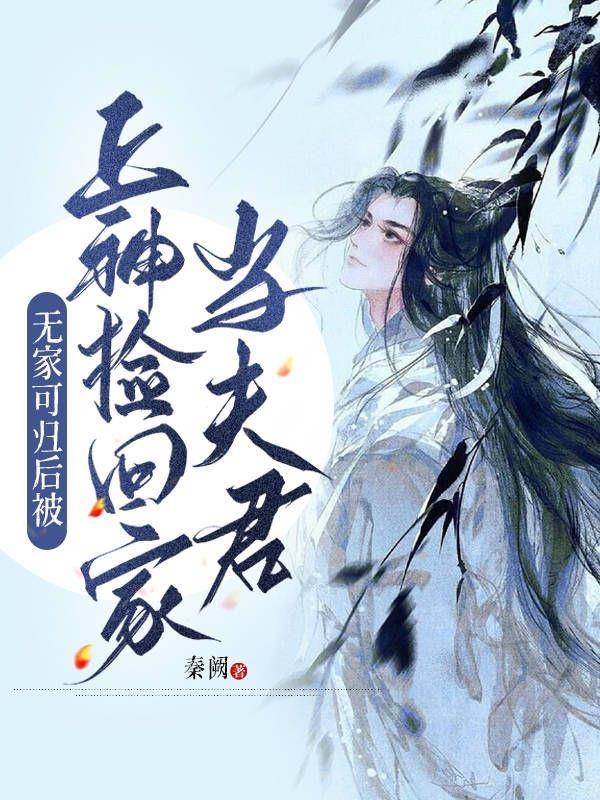 无家可归后被上神捡回家当夫君的