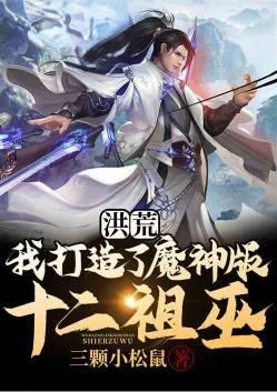 洪荒：我打造了魔神版十二祖巫